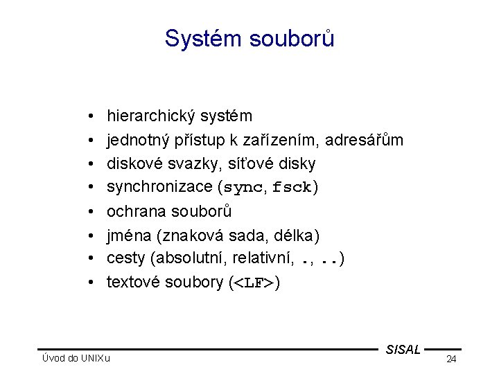 Systém souborů • • hierarchický systém jednotný přístup k zařízením, adresářům diskové svazky, síťové