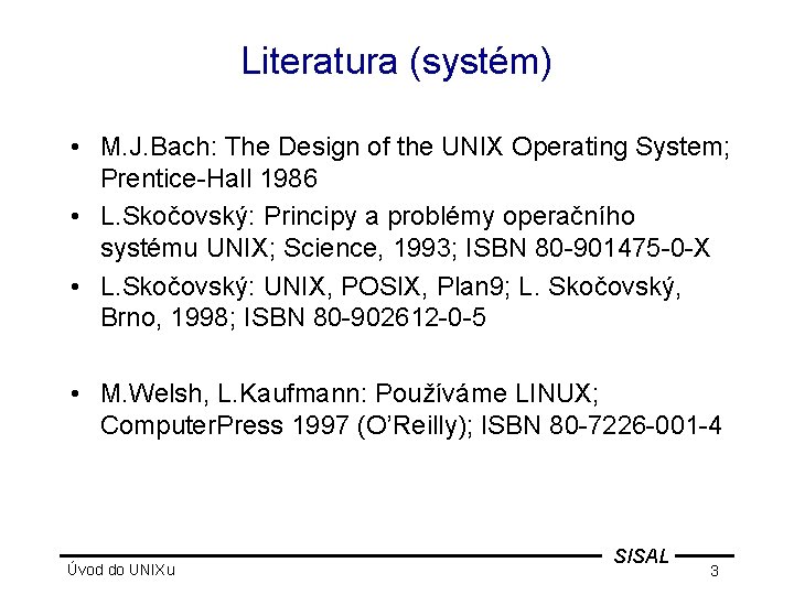 Literatura (systém) • M. J. Bach: The Design of the UNIX Operating System; Prentice-Hall