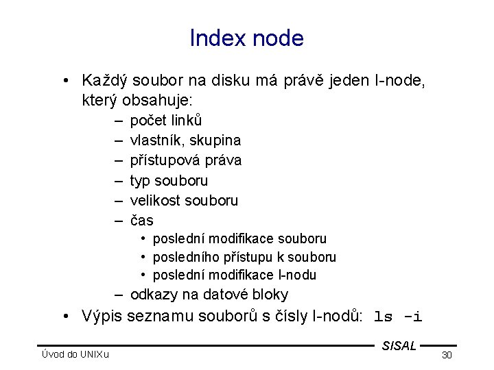 Index node • Každý soubor na disku má právě jeden I-node, který obsahuje: –