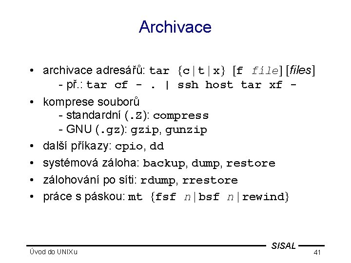 Archivace • archivace adresářů: tar {c | t | x} [f file] [files] -