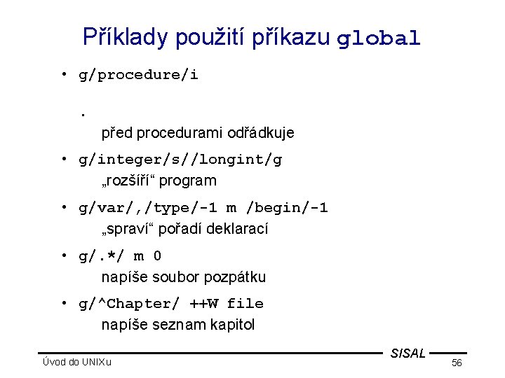 Příklady použití příkazu global • g/procedure/i. před procedurami odřádkuje • g/integer/s//longint/g „rozšíří“ program •