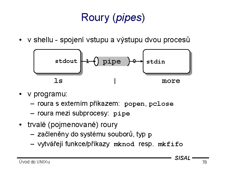 Roury (pipes) • v shellu - spojení vstupu a výstupu dvou procesů stdout ls