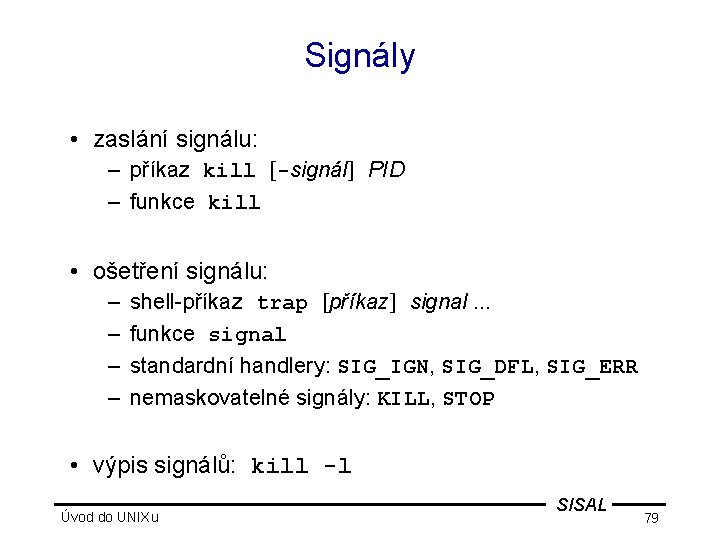 Signály • zaslání signálu: – příkaz kill [-signál] PID – funkce kill • ošetření