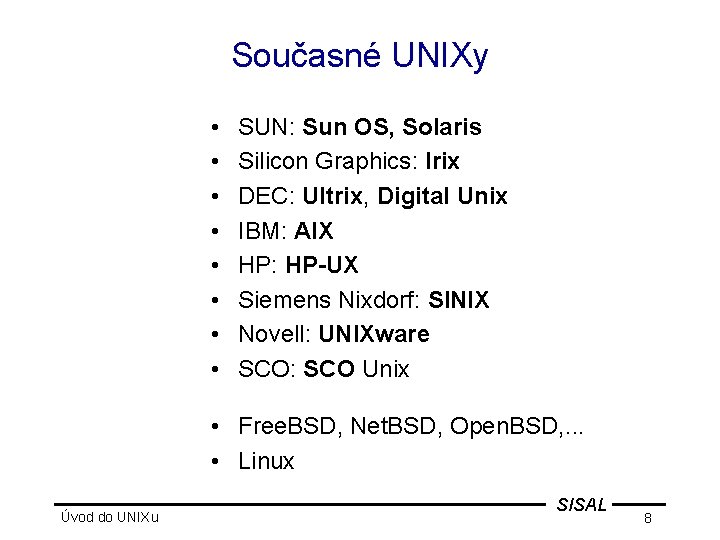 Současné UNIXy • • SUN: Sun OS, Solaris Silicon Graphics: Irix DEC: Ultrix, Digital