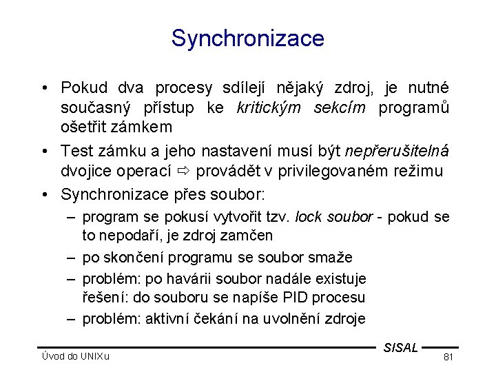 Synchronizace • Pokud dva procesy sdílejí nějaký zdroj, je nutné současný přístup ke kritickým
