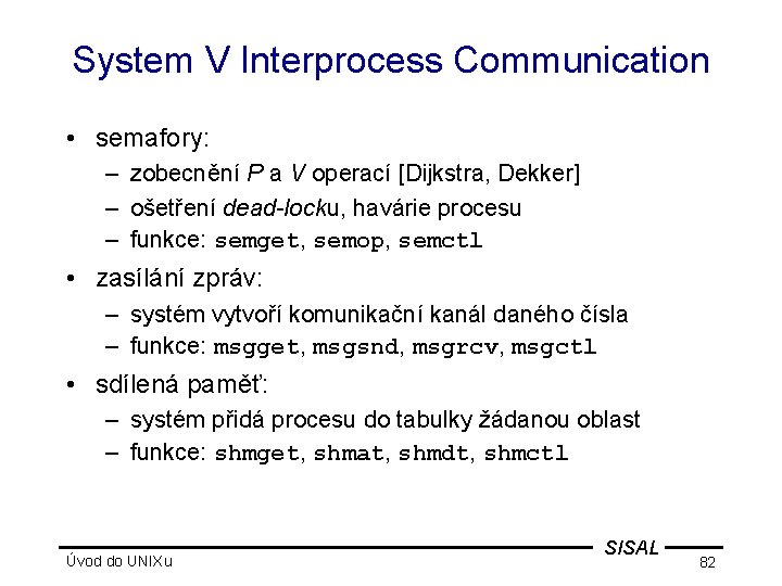 System V Interprocess Communication • semafory: – zobecnění P a V operací [Dijkstra, Dekker]