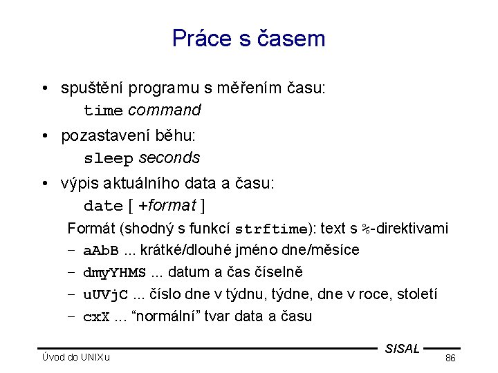 Práce s časem • spuštění programu s měřením času: time command • pozastavení běhu: