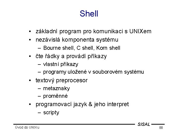 Shell • základní program pro komunikaci s UNIXem • nezávislá komponenta systému – Bourne