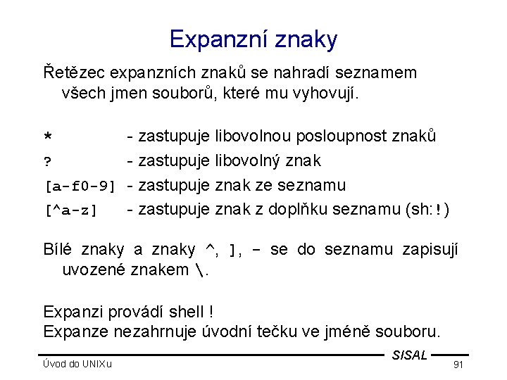 Expanzní znaky Řetězec expanzních znaků se nahradí seznamem všech jmen souborů, které mu vyhovují.