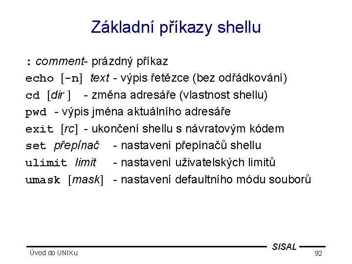 Základní příkazy shellu : comment- prázdný příkaz echo [-n] text - výpis řetězce (bez