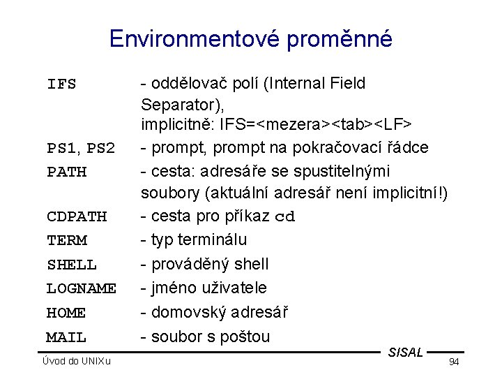 Environmentové proměnné IFS PS 1, PS 2 PATH CDPATH TERM SHELL LOGNAME HOME MAIL