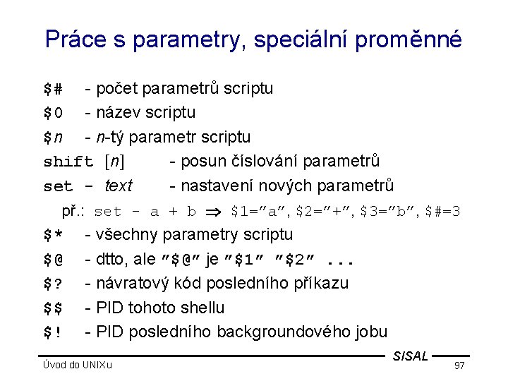 Práce s parametry, speciální proměnné $# - počet parametrů scriptu $0 - název scriptu