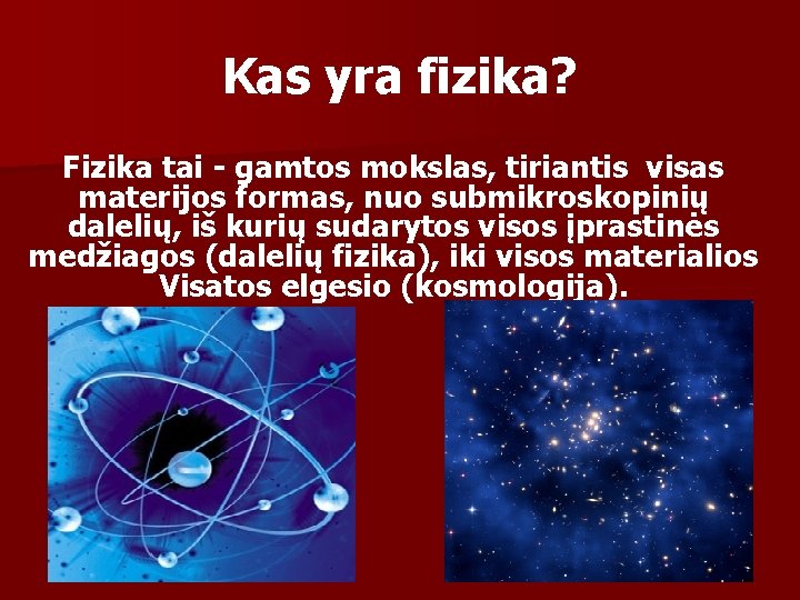 Kas yra fizika? Fizika tai - gamtos mokslas, tiriantis visas materijos formas, nuo submikroskopinių