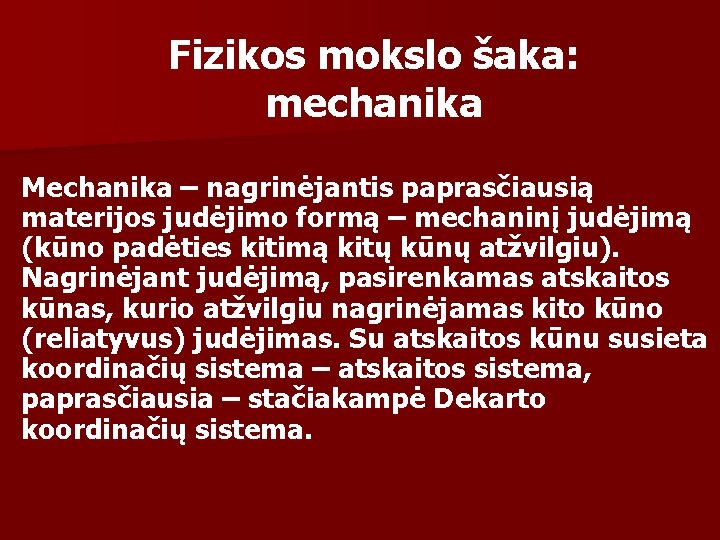 Fizikos mokslo šaka: mechanika Mechanika – nagrinėjantis paprasčiausią materijos judėjimo formą – mechaninį judėjimą