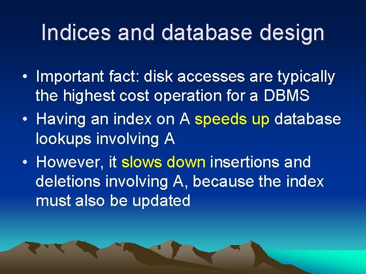 Indices and database design • Important fact: disk accesses are typically the highest cost