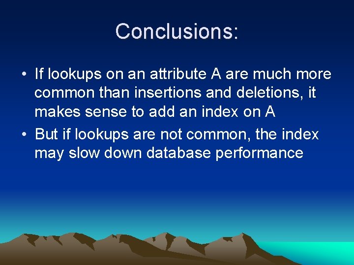 Conclusions: • If lookups on an attribute A are much more common than insertions