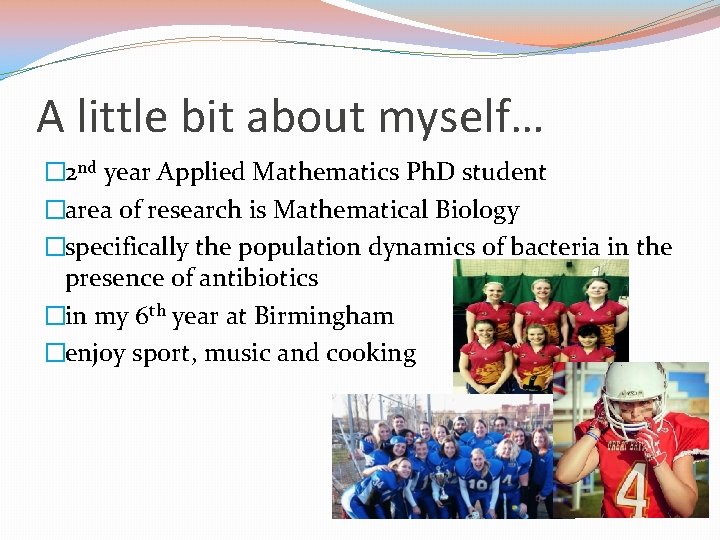 A little bit about myself… � 2 nd year Applied Mathematics Ph. D student