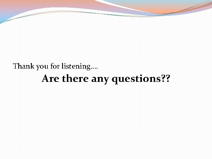 Thank you for listening…. Are there any questions? ? 