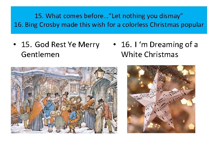 15. What comes before…”Let nothing you dismay” 16. Bing Crosby made this wish for