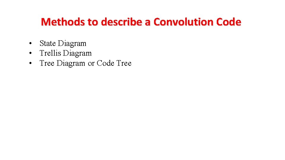 Methods to describe a Convolution Code • State Diagram • Trellis Diagram • Tree