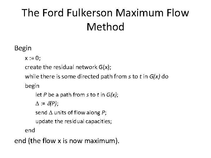 The Ford Fulkerson Maximum Flow Method Begin x : = 0; create the residual