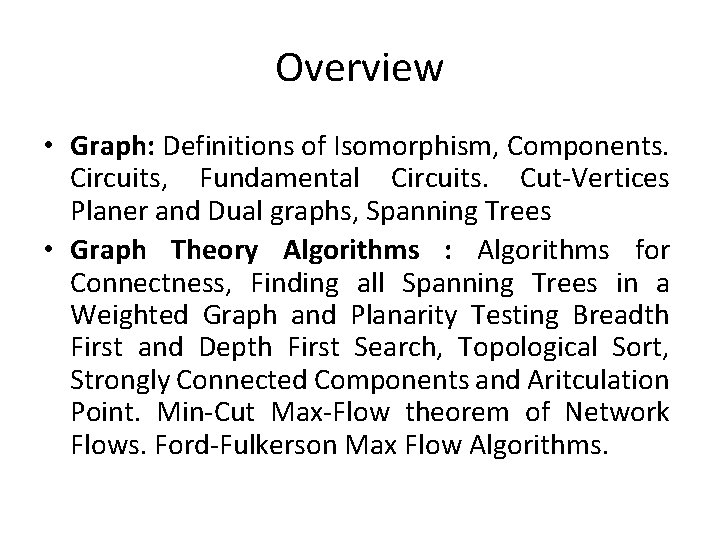 Overview • Graph: Definitions of Isomorphism, Components. Circuits, Fundamental Circuits. Cut-Vertices Planer and Dual