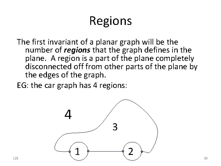 Regions The first invariant of a planar graph will be the number of regions Regions The first invariant of a planar graph will be the number of regions