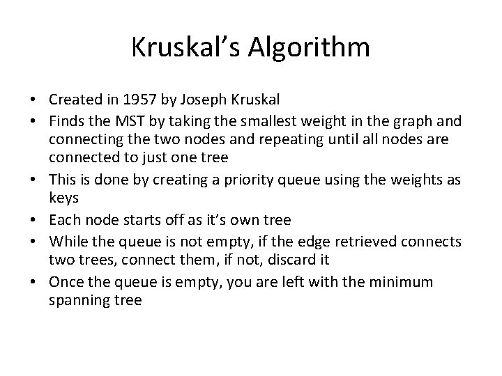 Kruskal’s Algorithm • Created in 1957 by Joseph Kruskal • Finds the MST by