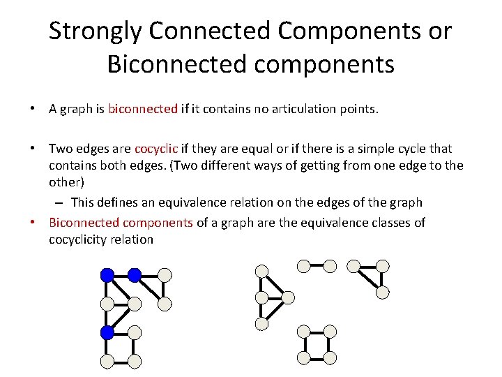 Strongly Connected Components or Biconnected components • A graph is biconnected if it contains