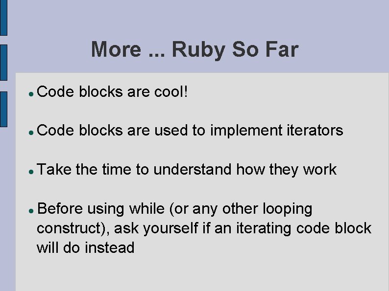 More. . . Ruby So Far Code blocks are cool! Code blocks are used