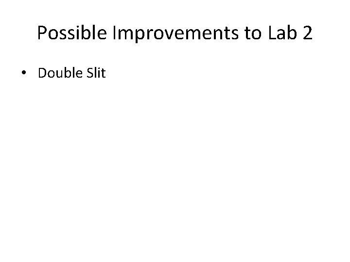 Possible Improvements to Lab 2 • Double Slit 