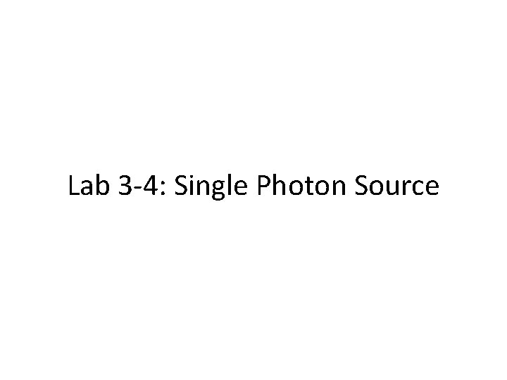 Lab 3 -4: Single Photon Source 