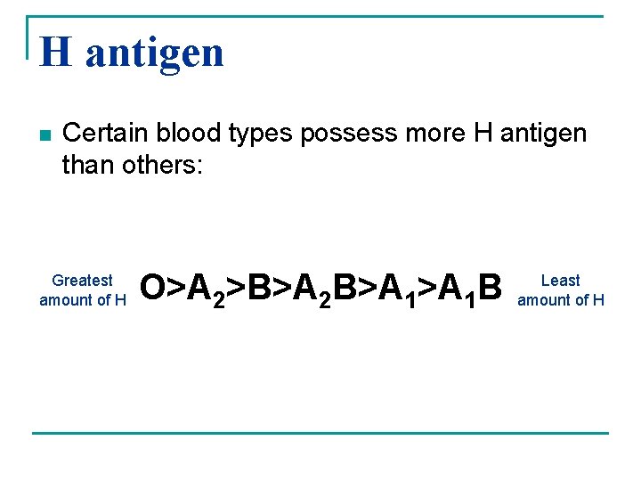 H antigen n Certain blood types possess more H antigen than others: Greatest amount