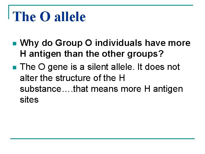 The O allele n n Why do Group O individuals have more H antigen