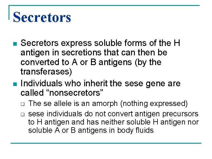 Secretors n n Secretors express soluble forms of the H antigen in secretions that