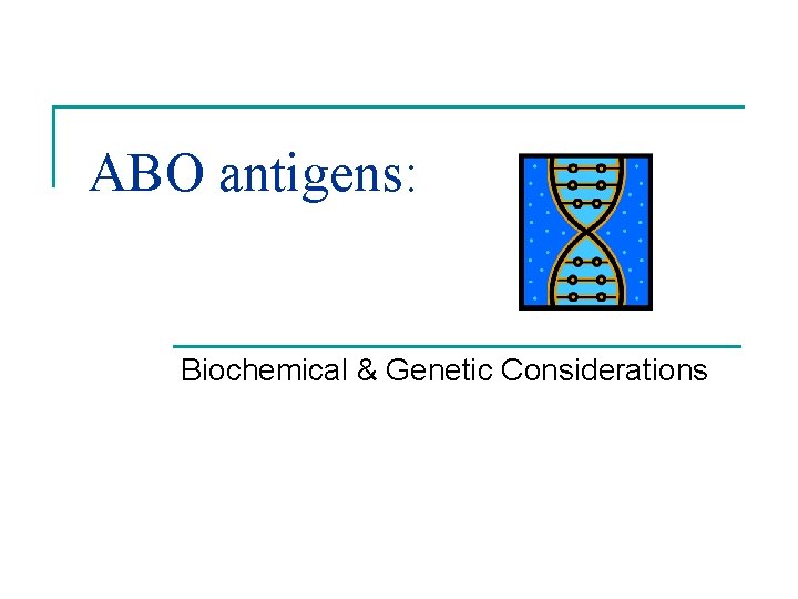 ABO antigens: Biochemical & Genetic Considerations 
