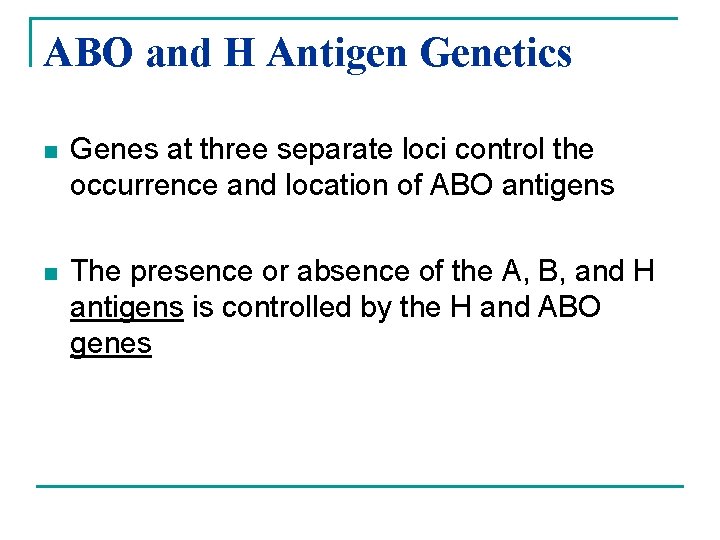 ABO and H Antigen Genetics n Genes at three separate loci control the occurrence