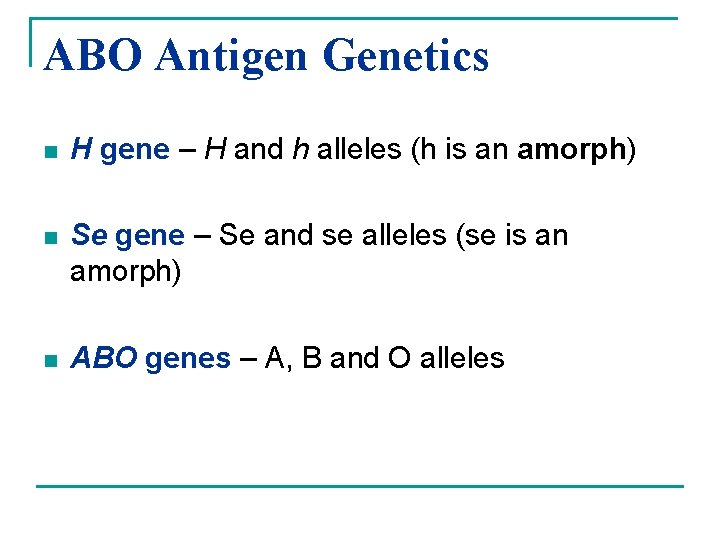 ABO Antigen Genetics n H gene – H and h alleles (h is an