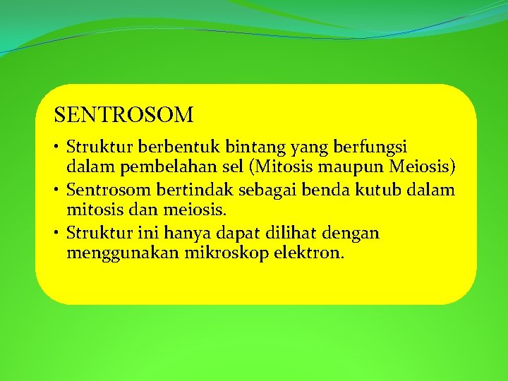 SENTROSOM • Struktur berbentuk bintang yang berfungsi dalam pembelahan sel (Mitosis maupun Meiosis) •