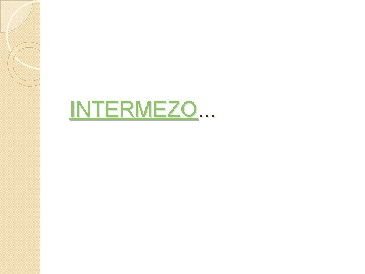 INTERMEZO. . . 