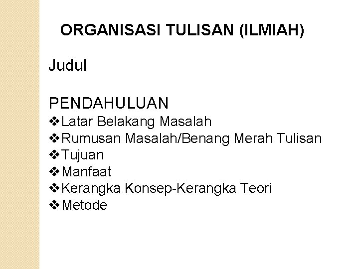 ORGANISASI TULISAN (ILMIAH) Judul PENDAHULUAN v. Latar Belakang Masalah v. Rumusan Masalah/Benang Merah Tulisan