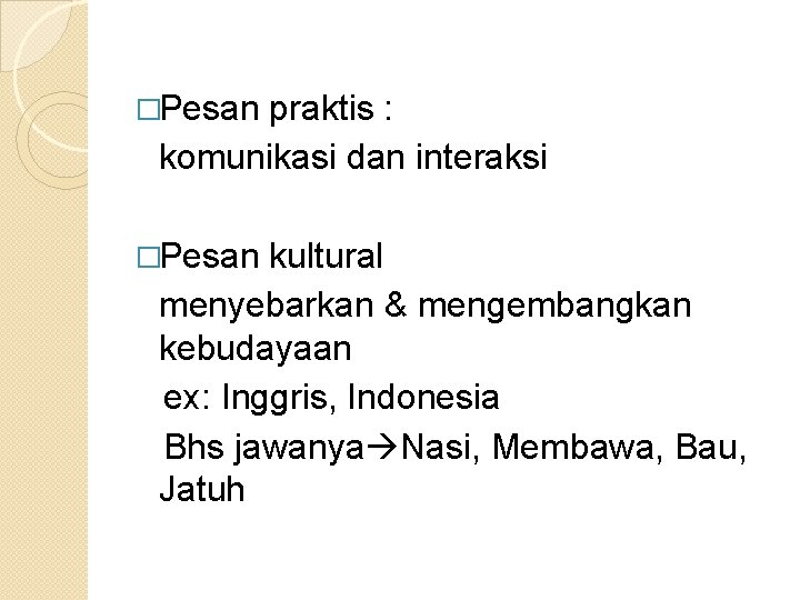 �Pesan praktis : komunikasi dan interaksi �Pesan kultural menyebarkan & mengembangkan kebudayaan ex: Inggris,