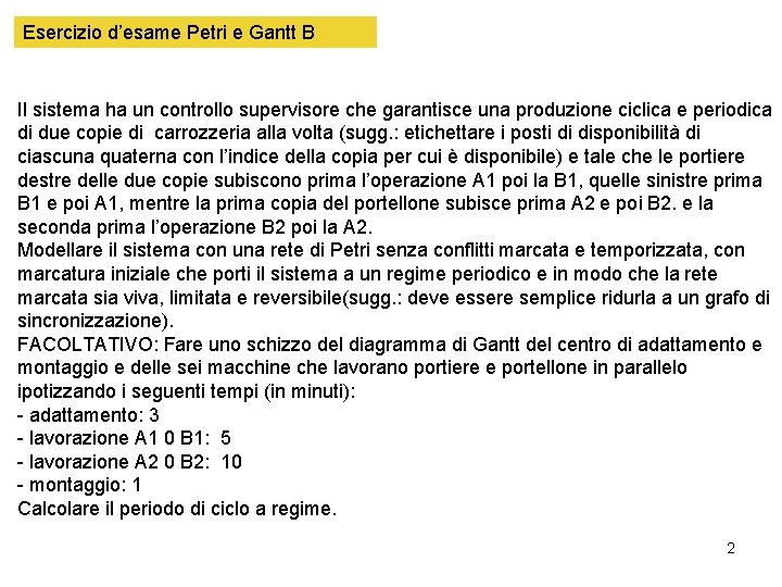 Esercizio d’esame Petri e Gantt B Il sistema ha un controllo supervisore che garantisce