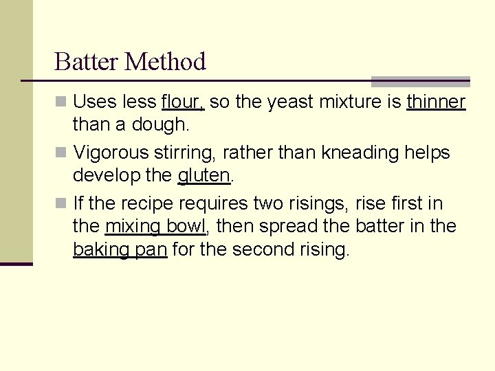 Batter Method n Uses less flour, so the yeast mixture is thinner than a