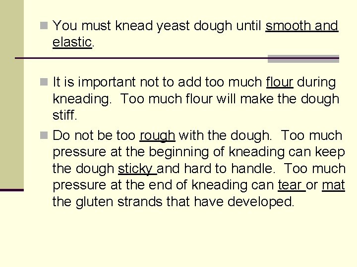 n You must knead yeast dough until smooth and elastic. n It is important