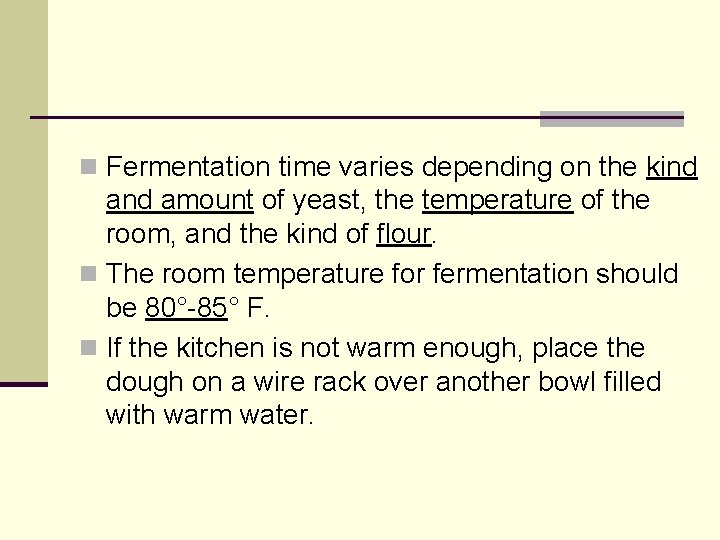 n Fermentation time varies depending on the kind amount of yeast, the temperature of
