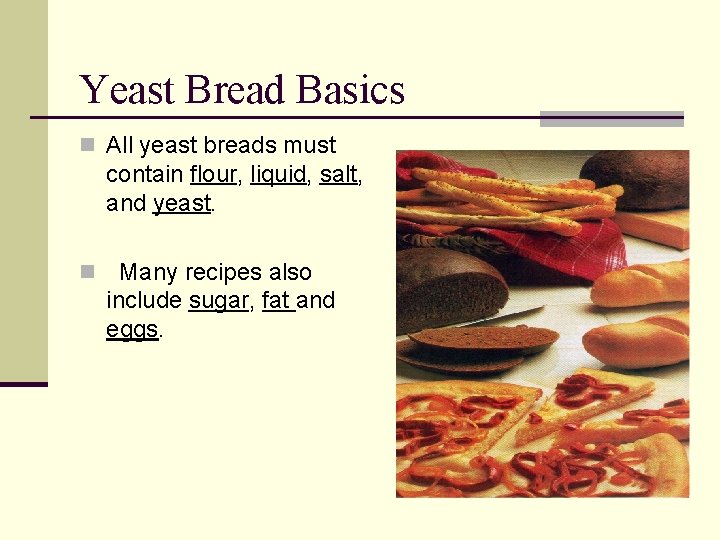 Yeast Bread Basics n All yeast breads must contain flour, liquid, salt, and yeast.