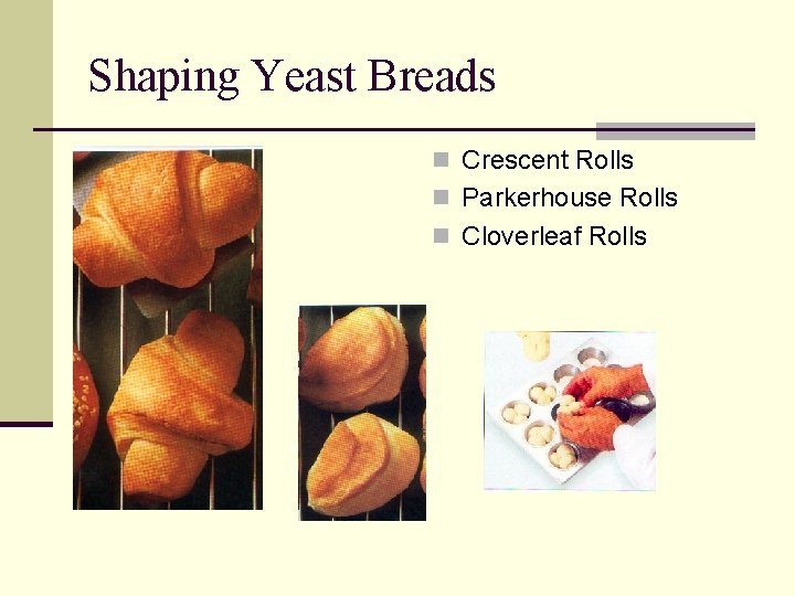 Shaping Yeast Breads n Crescent Rolls n Parkerhouse Rolls n Cloverleaf Rolls 