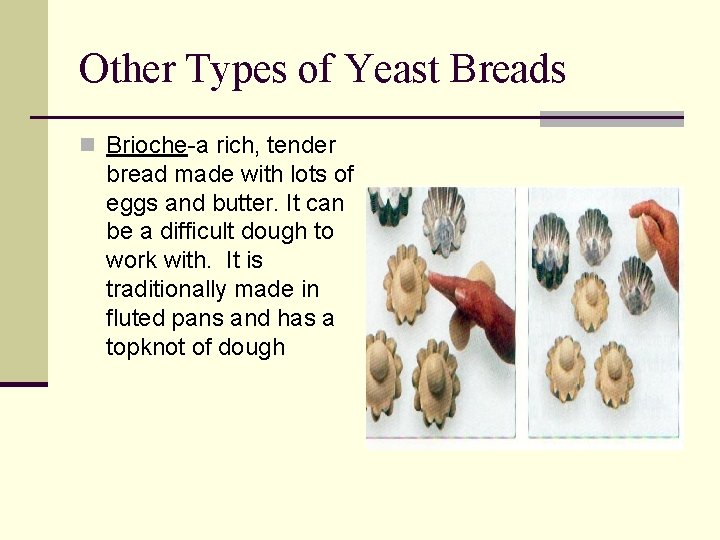 Other Types of Yeast Breads n Brioche-a rich, tender bread made with lots of