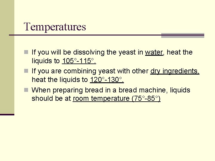 Temperatures n If you will be dissolving the yeast in water, heat the liquids